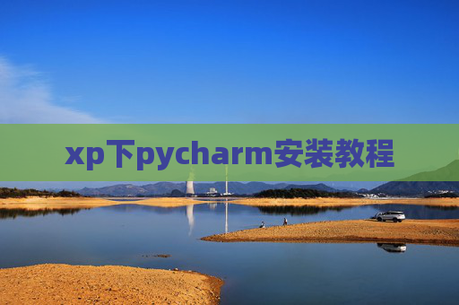 xp下pycharm安装教程 xp下pycharm安装教程